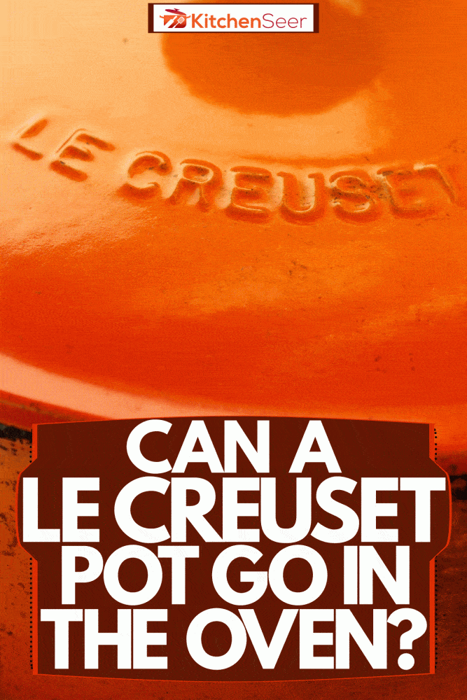 桔子彩色Le Creuset铸铁壶,Le Creuset锅去烤箱吗?