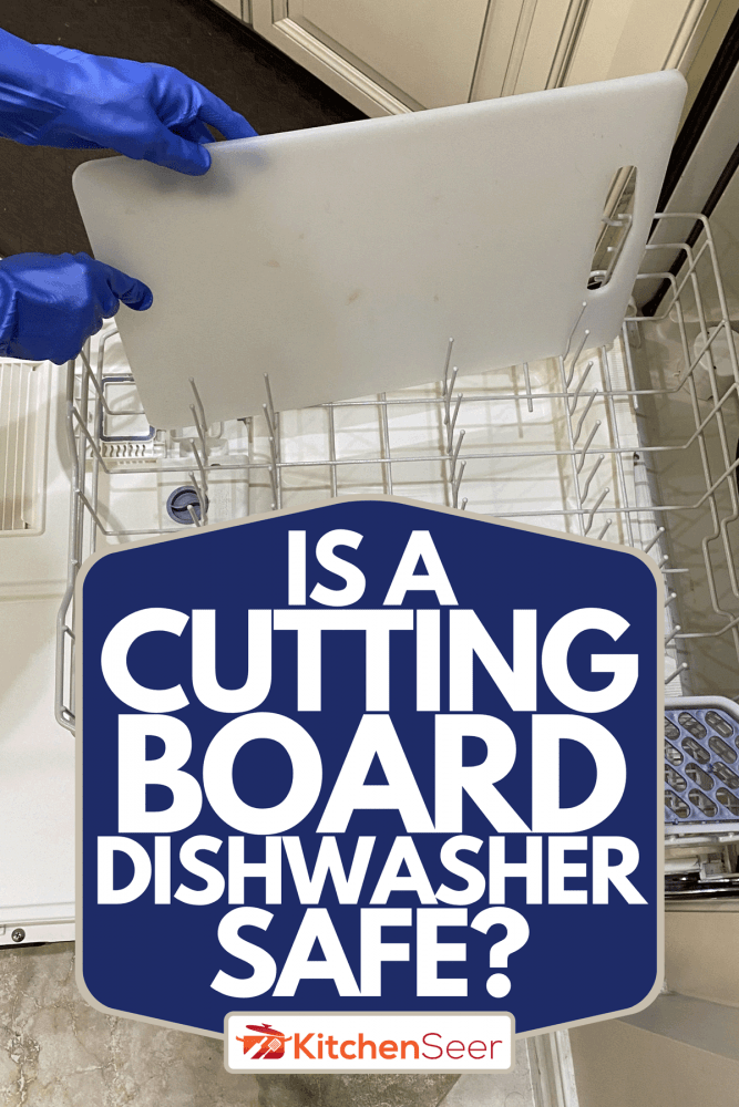 肮脏的砧板加载到一个空的洗碗机虽然戴着橡胶手套,是一个砧板洗碗机安全吗?