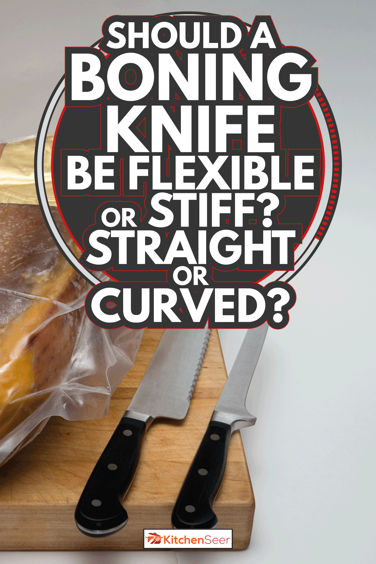 用塑料包装密封的无骨火腿，用切片刀和去骨刀放在砧板上。剔骨刀应该是灵活的还是硬的，直的还是弯的