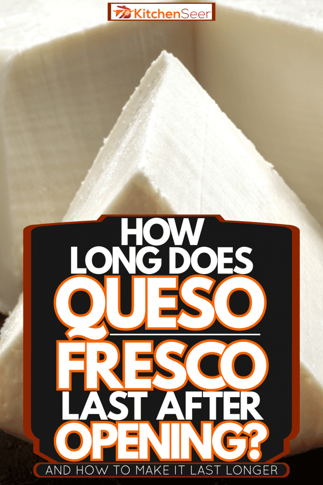 一大块新鲜奶酪与玉米片放在桌子上,打开后Queso壁画要多长时间?,如何让它持续时间更长