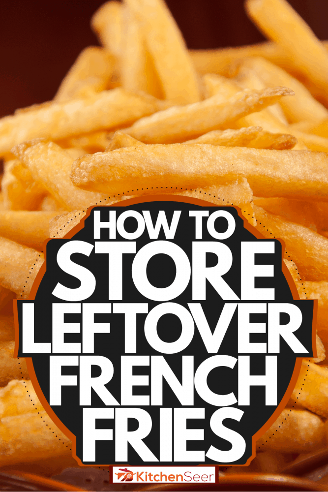 一个小的不锈钢篮子，新鲜的油炸法国火，如何储存剩余的薯条