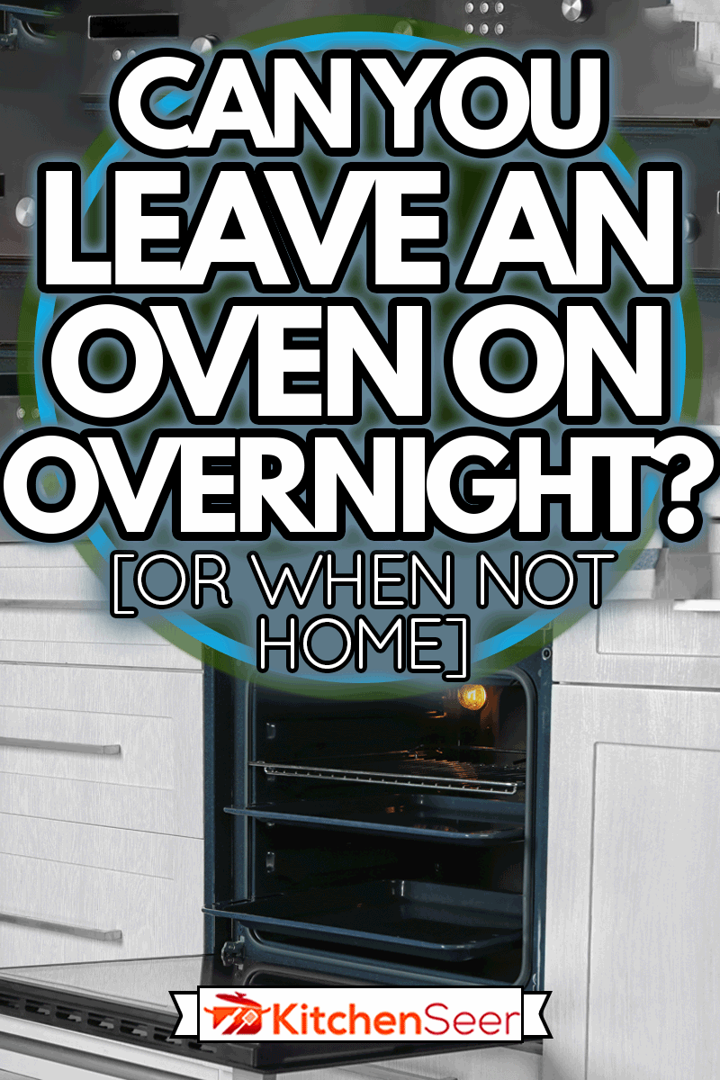 厨房新电烤箱，你能让烤箱开着过夜吗?雷电竞官网网址[或者不在家的时候]?