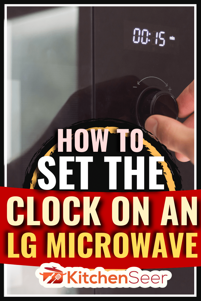 手集时间与圆按钮来加热食物在家微波炉在厨房的房间。雷电竞官网网址——如何设置时钟LG微波炉